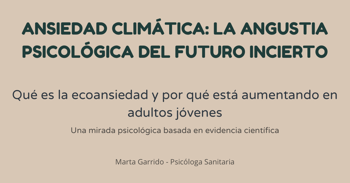 Ansiedad climática (ecoansiedad): preocupación intensa por el cambio climático, síntomas y cómo gestionarla.